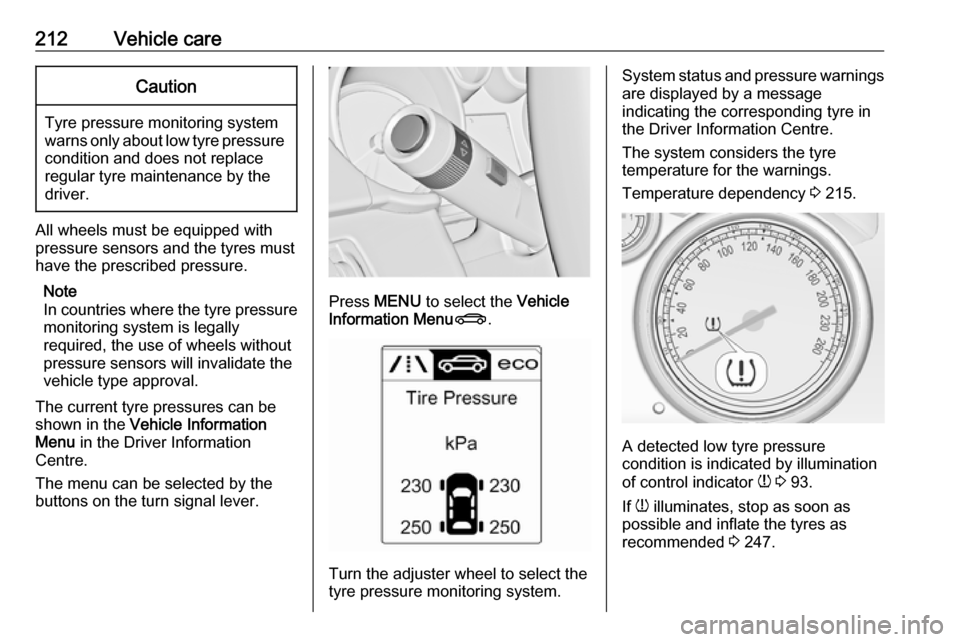 OPEL CASCADA 2017 Manual user 212Vehicle careCaution
Tyre pressure monitoring system
warns only about low tyre pressure condition and does not replace
regular tyre maintenance by the
driver.
All wheels must be equipped with pressu OPEL CASCADA 2017 Manual user 212Vehicle careCaution
Tyre pressure monitoring system
warns only about low tyre pressure condition and does not replace
regular tyre maintenance by the
driver.
All wheels must be equipped with pressu