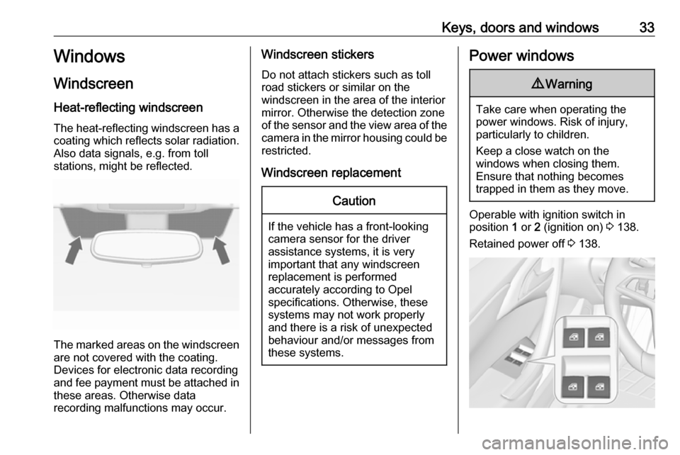 OPEL CASCADA 2017  Owners Manual Keys, doors and windows33Windows
Windscreen
Heat-reflecting windscreen
The heat-reflecting windscreen has a
coating which reflects solar radiation. Also data signals, e.g. from toll
stations, might be