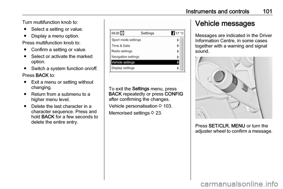 OPEL CASCADA 2018  Owners Manual Instruments and controls101Turn multifunction knob to:● Select a setting or value.
● Display a menu option.
Press multifunction knob to: ● Confirm a setting or value.
● Select or activate the 