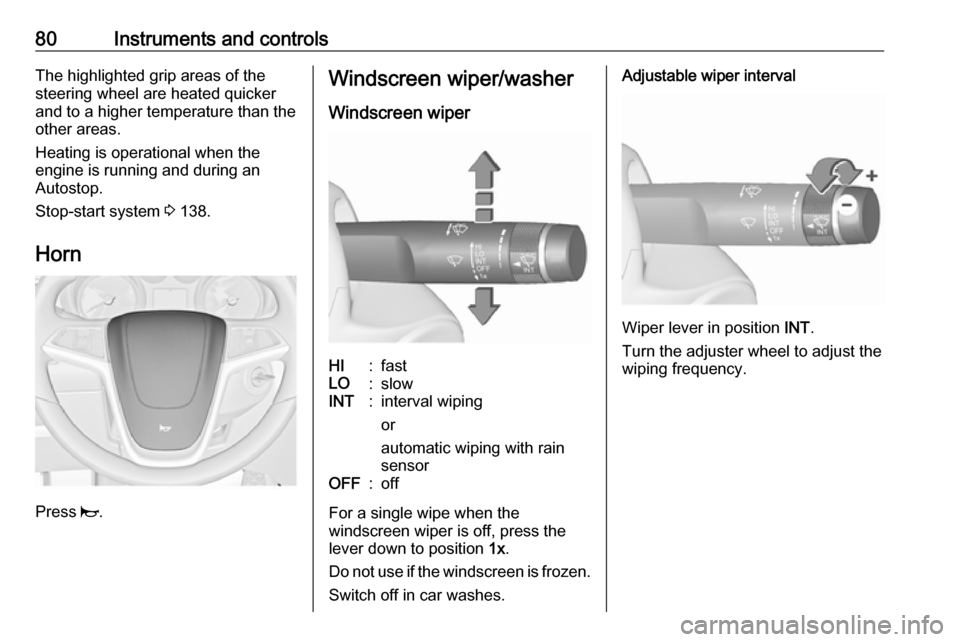 OPEL CASCADA 2018  Owners Manual 80Instruments and controlsThe highlighted grip areas of the
steering wheel are heated quicker
and to a higher temperature than the
other areas.
Heating is operational when the
engine is running and du