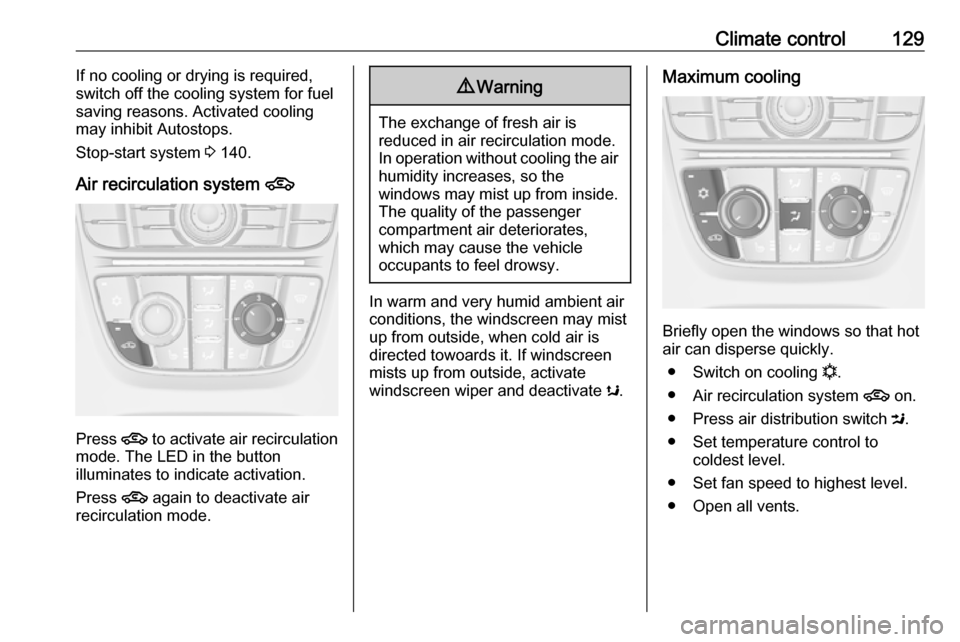 OPEL CASCADA 2019  Manual user Climate control129If no cooling or drying is required,
switch off the cooling system for fuel
saving reasons. Activated cooling
may inhibit Autostops.
Stop-start system  3 140.
Air recirculation syste