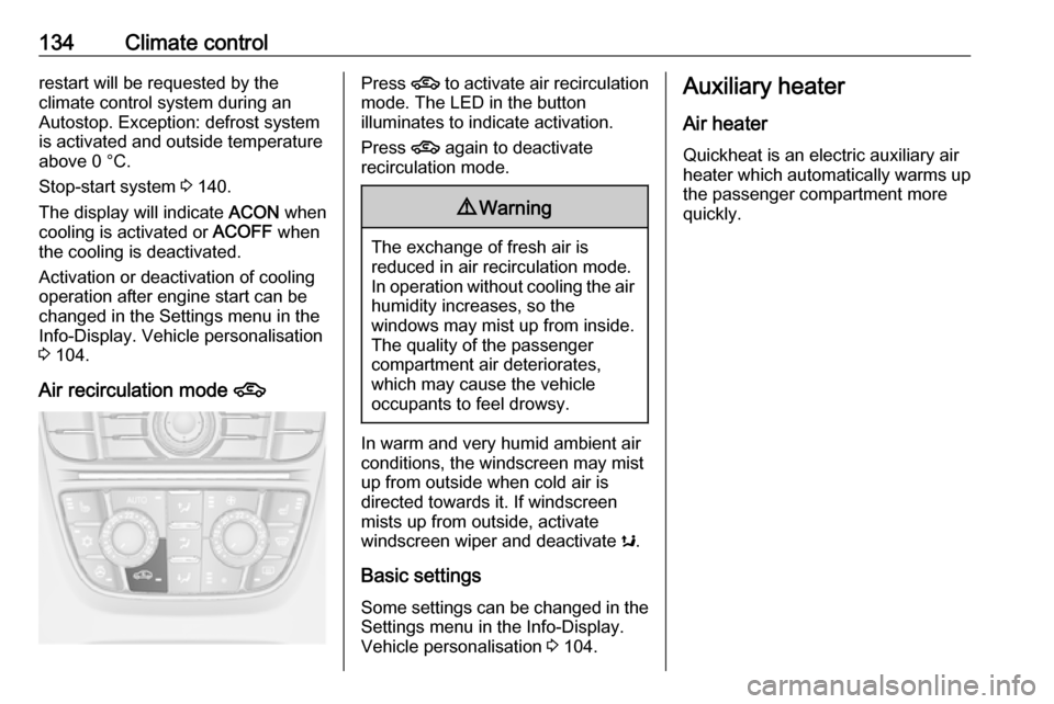 OPEL CASCADA 2019  Manual user 134Climate controlrestart will be requested by the
climate control system during an
Autostop. Exception: defrost system
is activated and outside temperature
above 0 °C.
Stop-start system  3 140.
The 