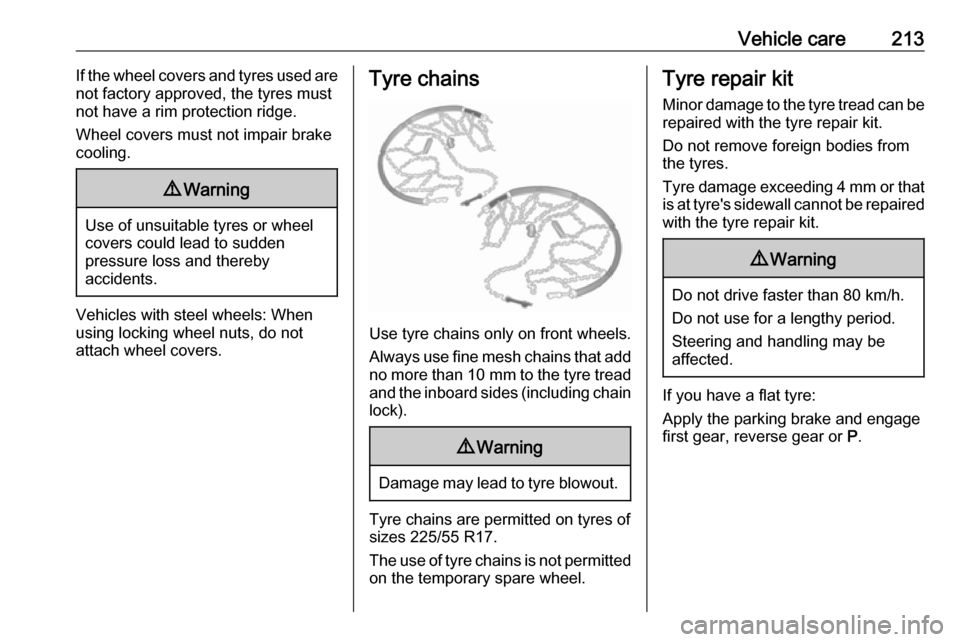OPEL CASCADA 2019  Manual user Vehicle care213If the wheel covers and tyres used are
not factory approved, the tyres must
not have a rim protection ridge.
Wheel covers must not impair brake
cooling.9 Warning
Use of unsuitable tyres