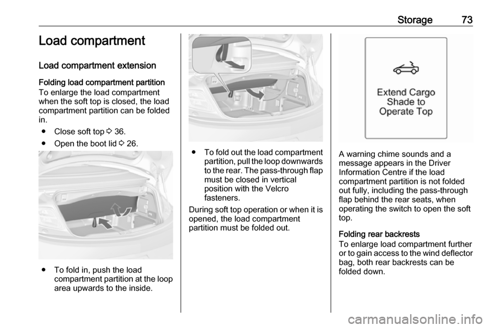 OPEL CASCADA 2019  Manual user Storage73Load compartment
Load compartment extension
Folding load compartment partition
To enlarge the load compartment when the soft top is closed, the load
compartment partition can be folded
in.
�