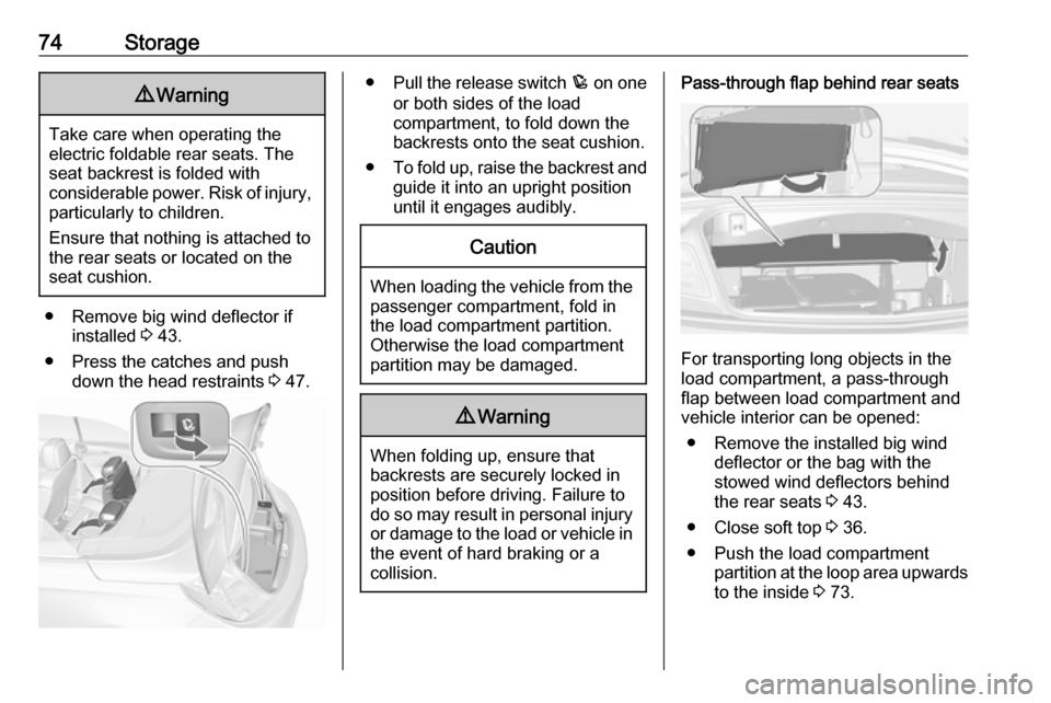 OPEL CASCADA 2019 User Guide 74Storage9Warning
Take care when operating the
electric foldable rear seats. The seat backrest is folded with
considerable power. Risk of injury, particularly to children.
Ensure that nothing is attac