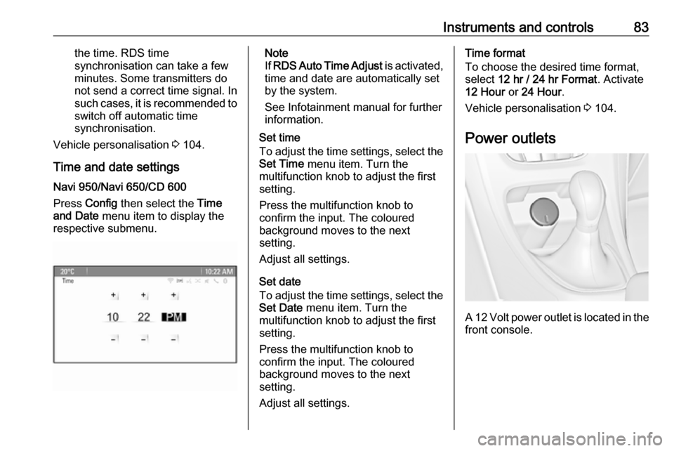 OPEL CASCADA 2019  Owners Manual Instruments and controls83the time. RDS time
synchronisation can take a few
minutes. Some transmitters do
not send a correct time signal. In
such cases, it is recommended to switch off automatic time
