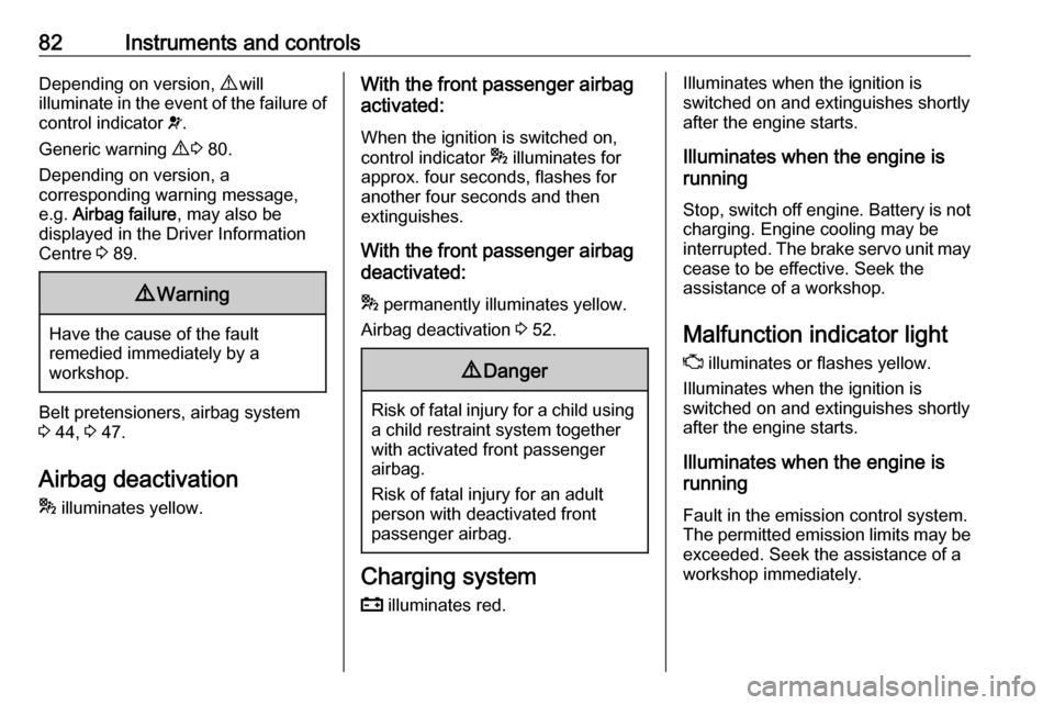 OPEL COMBO 2017  Owners Manual 82Instruments and controlsDepending on version, 9 will
illuminate in the event of the failure of
control indicator  v.
Generic warning  9 3  80.
Depending on version, a
corresponding warning message,
