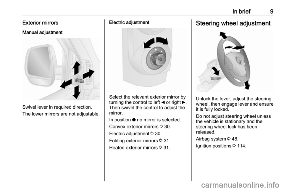 OPEL COMBO D 2017.5 Manual user In brief9Exterior mirrorsManual adjustment
Swivel lever in required direction.
The lower mirrors are not adjustable.
Electric adjustment
Select the relevant exterior mirror by
turning the control to l OPEL COMBO D 2017.5 Manual user In brief9Exterior mirrorsManual adjustment
Swivel lever in required direction.
The lower mirrors are not adjustable.
Electric adjustment
Select the relevant exterior mirror by
turning the control to l