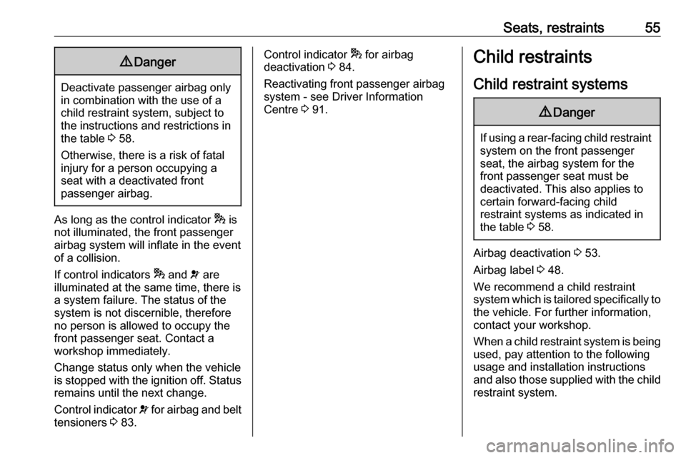 OPEL COMBO D 2018  Owners Manual Seats, restraints559Danger
Deactivate passenger airbag only
in combination with the use of a
child restraint system, subject to
the instructions and restrictions in
the table  3 58.
Otherwise, there i