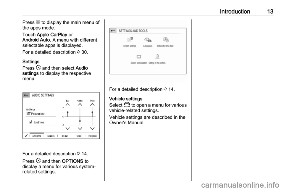 OPEL COMBO E 2019  Infotainment system Introduction13Press d to display the main menu of
the apps mode.
Touch  Apple CarPlay  or
Android Auto . A menu with different
selectable apps is displayed.
For a detailed description  3 30.
Settings
