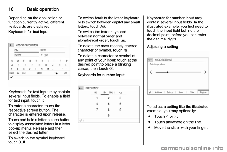 OPEL COMBO E 2019  Infotainment system 16Basic operationDepending on the application or
function currently active, different
keyboards are displayed.Keyboards for text input
Keyboards for text input may contain
several input fields. To ena