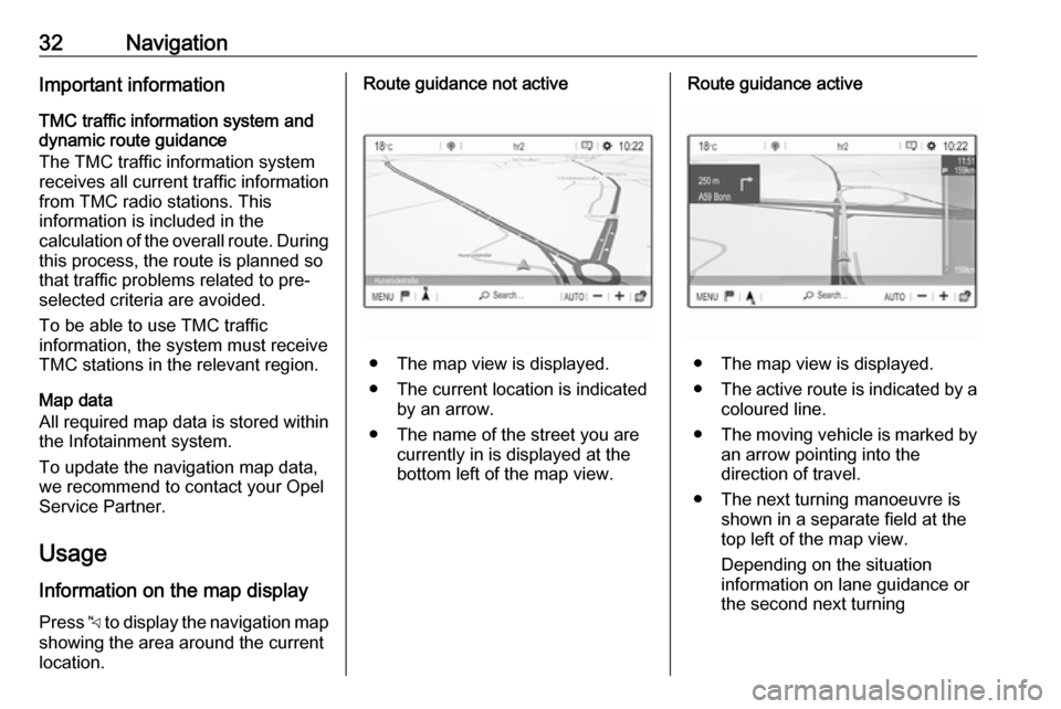 OPEL COMBO E 2019  Infotainment system 32NavigationImportant information
TMC traffic information system and
dynamic route guidance
The TMC traffic information system
receives all current traffic information from TMC radio stations. This
in