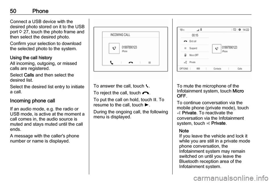 OPEL COMBO E 2019  Infotainment system 50PhoneConnect a USB device with the
desired photo stored on it to the USB
port  3 27, touch the photo frame and
then select the desired photo.
Confirm your selection to download
the selected photo to