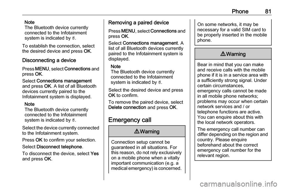 OPEL COMBO E 2019  Infotainment system Phone81Note
The Bluetooth device currently
connected to the Infotainment
system is indicated by  ¥.
To establish the connection, select
the desired device and press  OK.
Disconnecting a device Press 