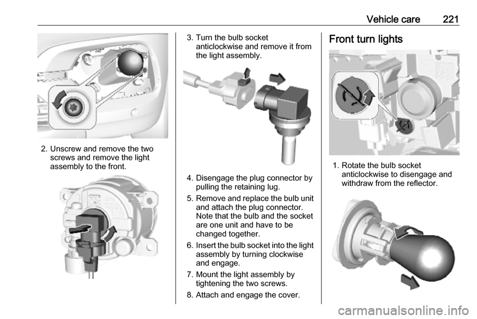 OPEL COMBO E 2019  Owners Manual Vehicle care221
2. Unscrew and remove the twoscrews and remove the lightassembly to the front.
3. Turn the bulb socket anticlockwise and remove it from
the light assembly.
4. Disengage the plug connec