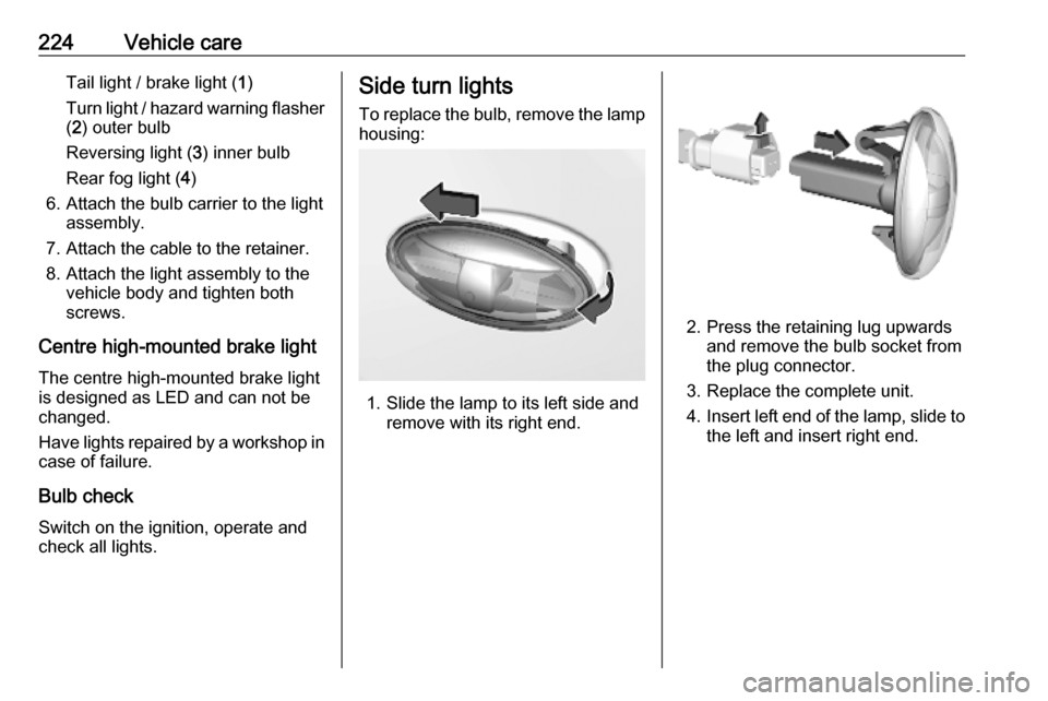 OPEL COMBO E 2019  Owners Manual 224Vehicle careTail light / brake light (1)
Turn light / hazard warning flasher ( 2 ) outer bulb
Reversing light ( 3) inner bulb
Rear fog light ( 4)
6. Attach the bulb carrier to the light assembly.
7