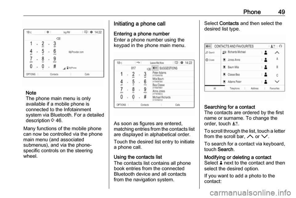 OPEL COMBO E 2019.1  Infotainment system Phone49
Note
The phone main menu is only
available if a mobile phone is
connected to the Infotainment
system via Bluetooth. For a detailed
description  3 46.
Many functions of the mobile phone can now