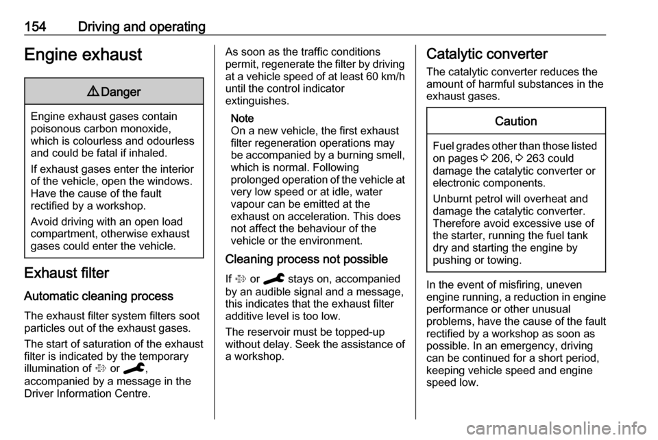 OPEL COMBO E 2019.75  Manual user 154Driving and operatingEngine exhaust9Danger
Engine exhaust gases contain
poisonous carbon monoxide,
which is colourless and odourless and could be fatal if inhaled.
If exhaust gases enter the interi