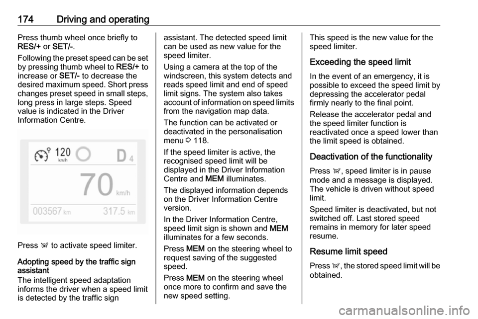 OPEL COMBO E 2019.75  Owners Manual 174Driving and operatingPress thumb wheel once briefly to
RES/+  or SET/- .
Following the preset speed can be set by pressing thumb wheel to  RES/+ to
increase or  SET/- to decrease the
desired maximu