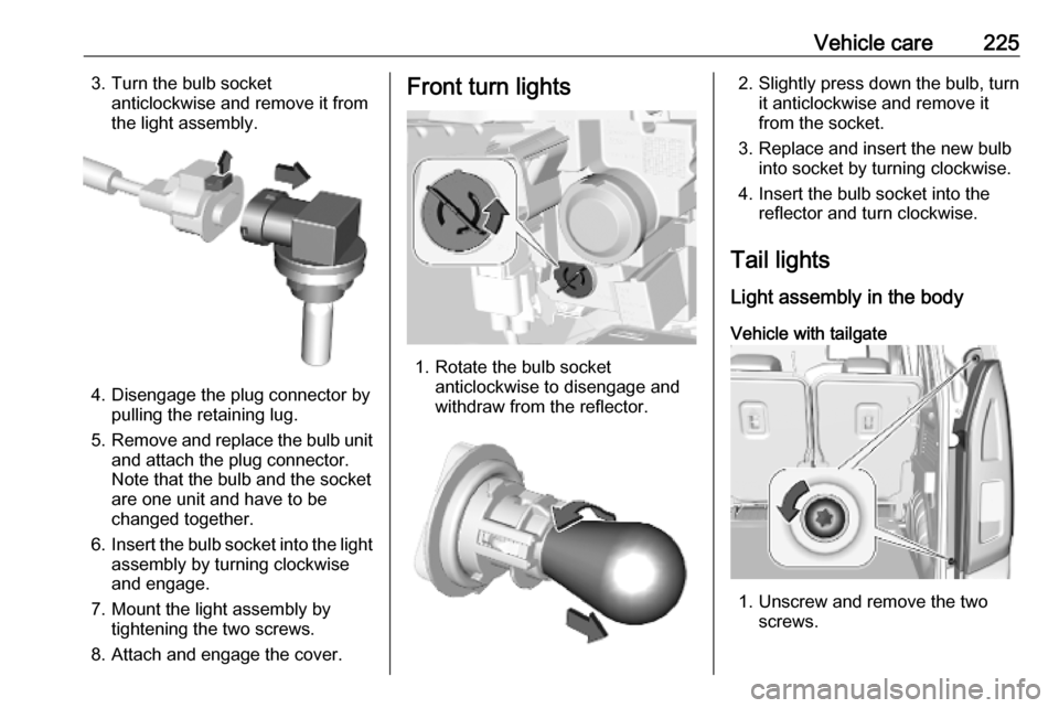 OPEL COMBO E 2019.75  Owners Manual Vehicle care2253. Turn the bulb socketanticlockwise and remove it from
the light assembly.
4. Disengage the plug connector by pulling the retaining lug.
5. Remove and replace the bulb unit
and attach 