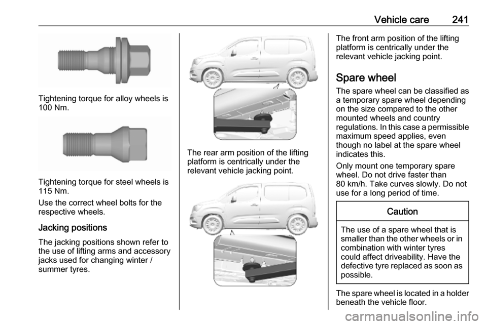 OPEL COMBO E 2019.75  Manual user Vehicle care241
Tightening torque for alloy wheels is
100 Nm.
Tightening torque for steel wheels is
115 Nm.
Use the correct wheel bolts for the respective wheels.
Jacking positions The jacking positio