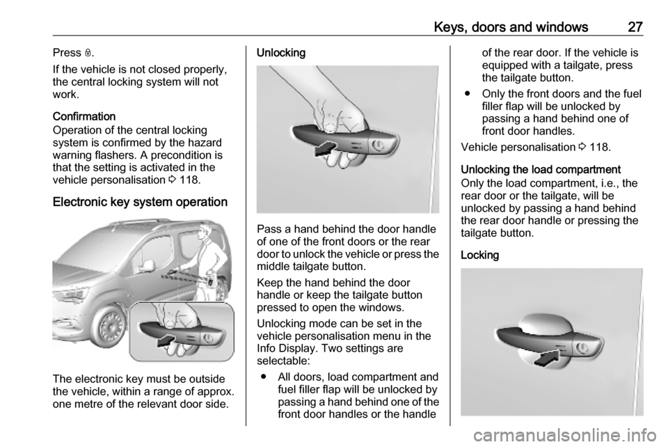 OPEL COMBO E 2019.75  Manual user Keys, doors and windows27Press N.
If the vehicle is not closed properly,
the central locking system will not
work.
Confirmation
Operation of the central locking
system is confirmed by the hazard
warni