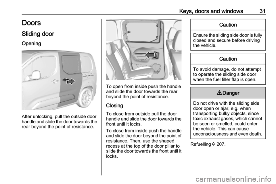 OPEL COMBO E 2019.75 Owners Guide Keys, doors and windows31Doors
Sliding door
Opening
After unlocking, pull the outside door
handle and slide the door towards the
rear beyond the point of resistance.
To open from inside push the handl