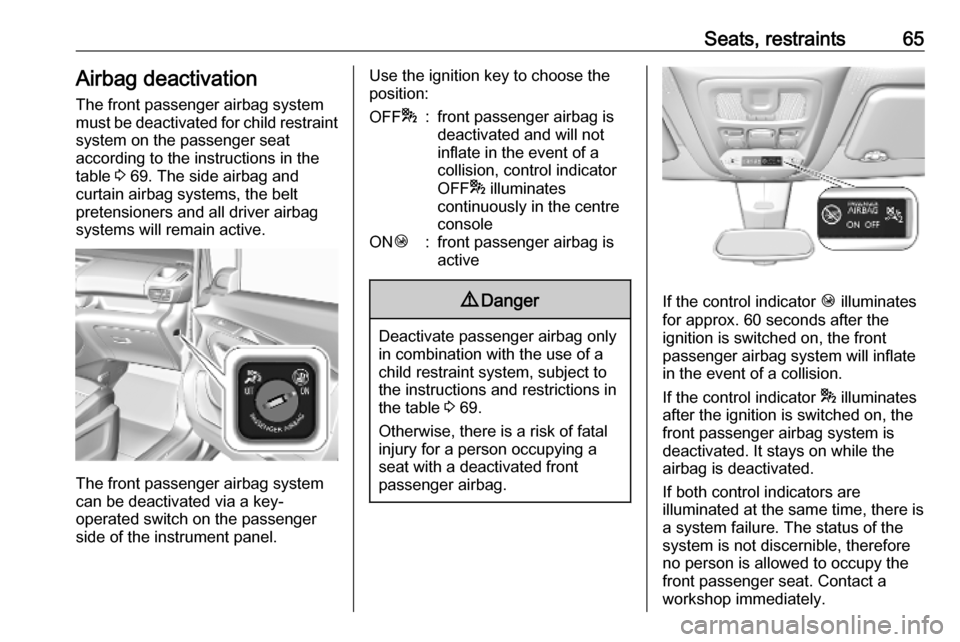 OPEL COMBO E 2019.75  Owners Manual Seats, restraints65Airbag deactivation
The front passenger airbag system
must be deactivated for child restraint
system on the passenger seat
according to the instructions in the
table  3 69. The side