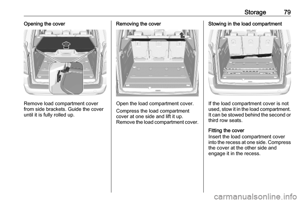 OPEL COMBO E 2019.75 Manual user Storage79Opening the cover
Remove load compartment cover
from side brackets. Guide the cover
until it is fully rolled up.
Removing the cover
Open the load compartment cover.
Compress the load compartm OPEL COMBO E 2019.75 Manual user Storage79Opening the cover
Remove load compartment cover
from side brackets. Guide the cover
until it is fully rolled up.
Removing the cover
Open the load compartment cover.
Compress the load compartm