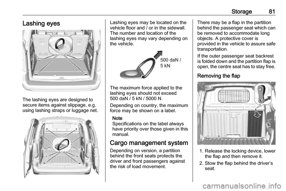OPEL COMBO E 2019.75 Manual user Storage81Lashing eyes
The lashing eyes are designed to
secure items against slippage, e.g.
using lashing straps or luggage net.
Lashing eyes may be located on the
vehicle floor and / or in the sidewal OPEL COMBO E 2019.75 Manual user Storage81Lashing eyes
The lashing eyes are designed to
secure items against slippage, e.g.
using lashing straps or luggage net.
Lashing eyes may be located on the
vehicle floor and / or in the sidewal