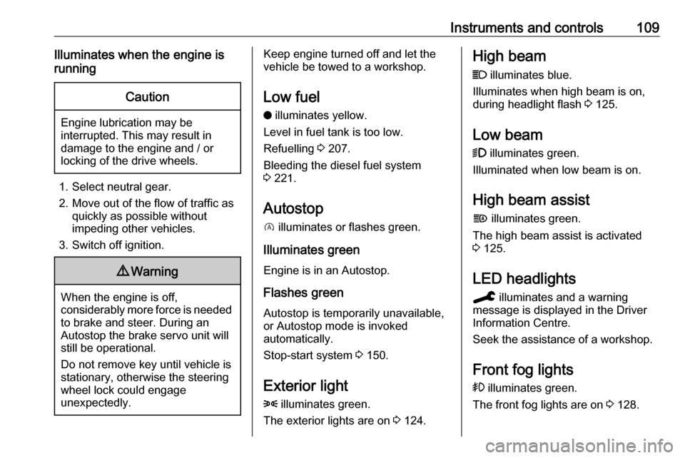 OPEL COMBO E 2020  Owners Manual Instruments and controls109Illuminates when the engine is
runningCaution
Engine lubrication may be
interrupted. This may result in
damage to the engine and / or
locking of the drive wheels.
1. Select 