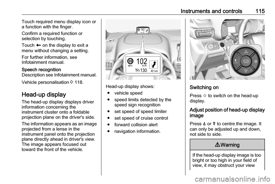 OPEL COMBO E 2020  Manual user Instruments and controls115Touch required menu display icon or
a function with the finger.
Confirm a required function or
selection by touching.
Touch  r on the display to exit a
menu without changing