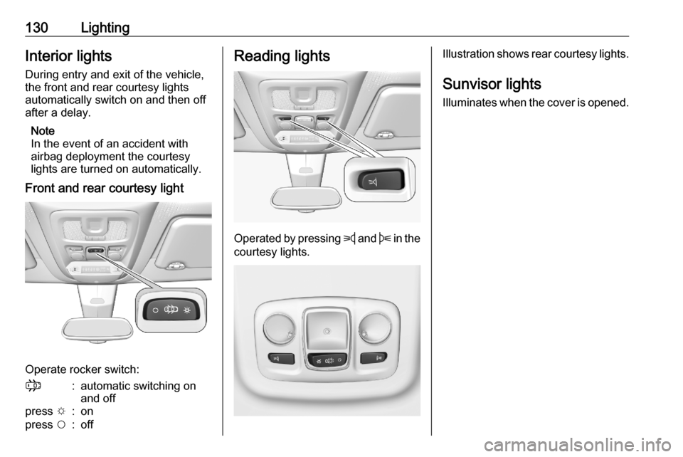 OPEL COMBO E 2020  Manual user 130LightingInterior lights
During entry and exit of the vehicle,
the front and rear courtesy lights
automatically switch on and then off
after a delay.
Note
In the event of an accident with
airbag dep
