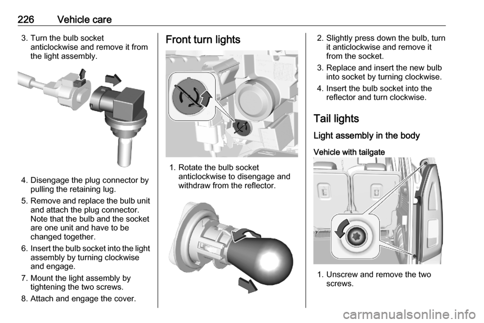OPEL COMBO E 2020  Manual user 226Vehicle care3. Turn the bulb socketanticlockwise and remove it from
the light assembly.
4. Disengage the plug connector by pulling the retaining lug.
5. Remove and replace the bulb unit
and attach 