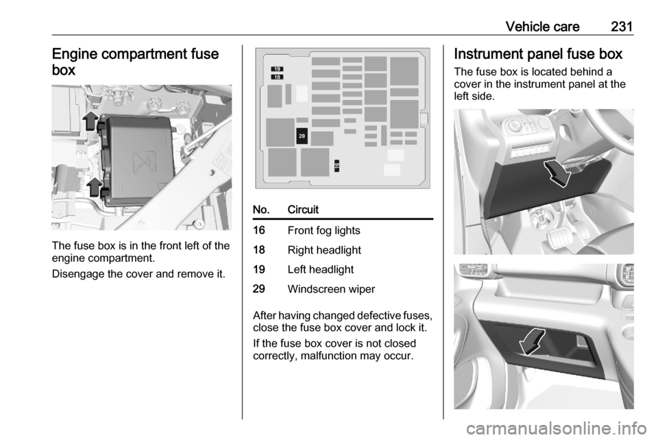 OPEL COMBO E 2020  Manual user Vehicle care231Engine compartment fusebox
The fuse box is in the front left of the
engine compartment.
Disengage the cover and remove it.
No.Circuit16Front fog lights18Right headlight19Left headlight2