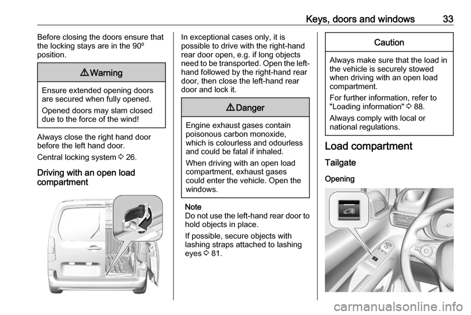 OPEL COMBO E 2020  Owners Manual Keys, doors and windows33Before closing the doors ensure that
the locking stays are in the 90º
position.9 Warning
Ensure extended opening doors
are secured when fully opened.
Opened doors may slam cl