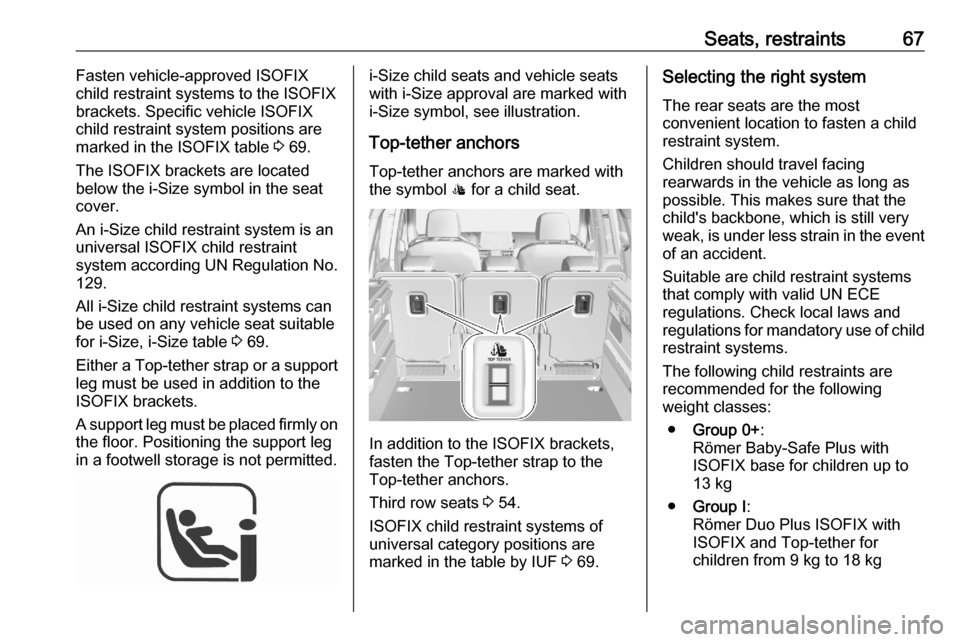 OPEL COMBO E 2020  Manual user Seats, restraints67Fasten vehicle-approved ISOFIX
child restraint systems to the ISOFIX
brackets. Specific vehicle ISOFIX
child restraint system positions are
marked in the ISOFIX table  3 69.
The ISO