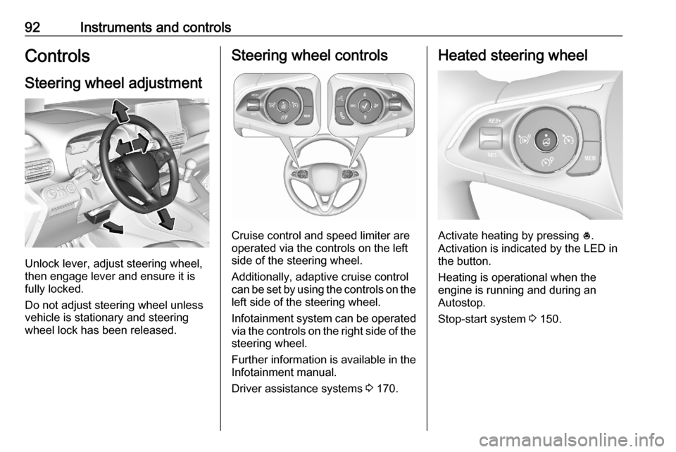 OPEL COMBO E 2020  Manual user 92Instruments and controlsControlsSteering wheel adjustment
Unlock lever, adjust steering wheel,
then engage lever and ensure it is fully locked.
Do not adjust steering wheel unless
vehicle is station