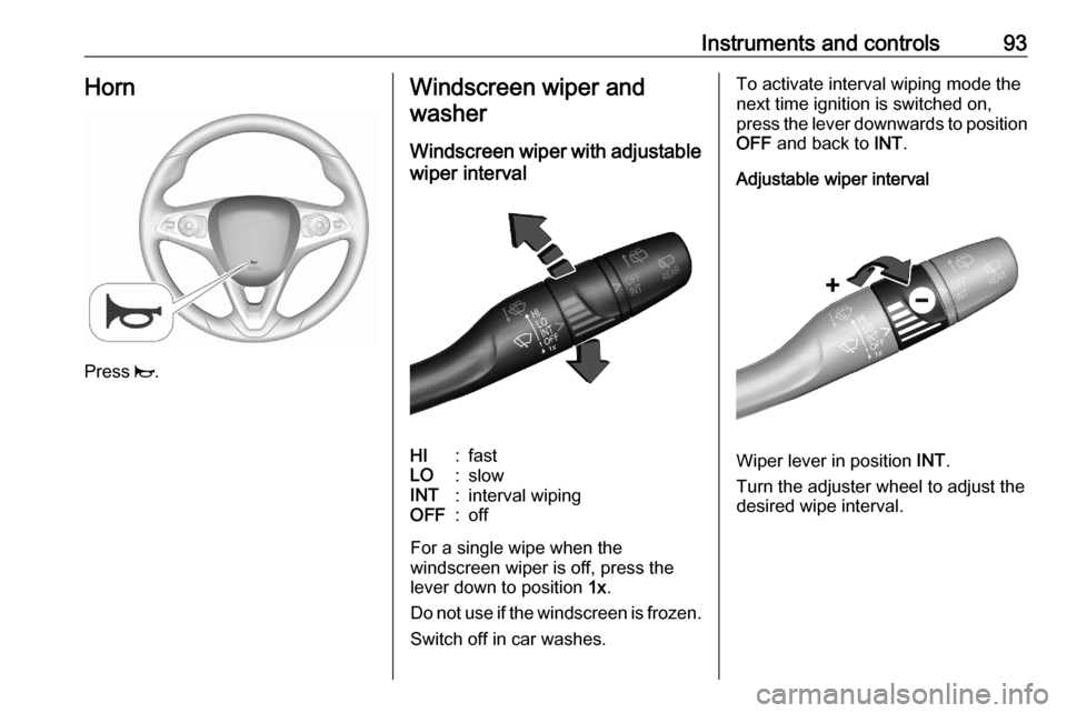 OPEL COMBO E 2020  Owners Manual Instruments and controls93Horn
Press j.
Windscreen wiper and
washer
Windscreen wiper with adjustable
wiper intervalHI:fastLO:slowINT:interval wipingOFF:off
For a single wipe when the
windscreen wiper 