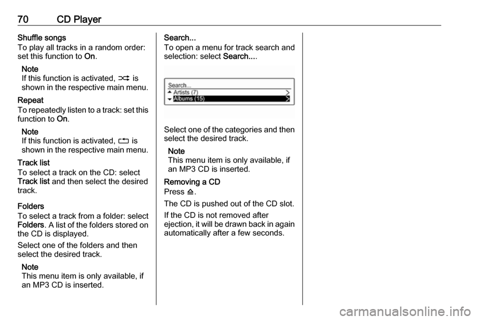 OPEL CORSA 2017  Infotainment system 70CD PlayerShuffle songs
To play all tracks in a random order:
set this function to  On.
Note
If this function is activated,  2 is
shown in the respective main menu.
Repeat
To repeatedly listen to a t