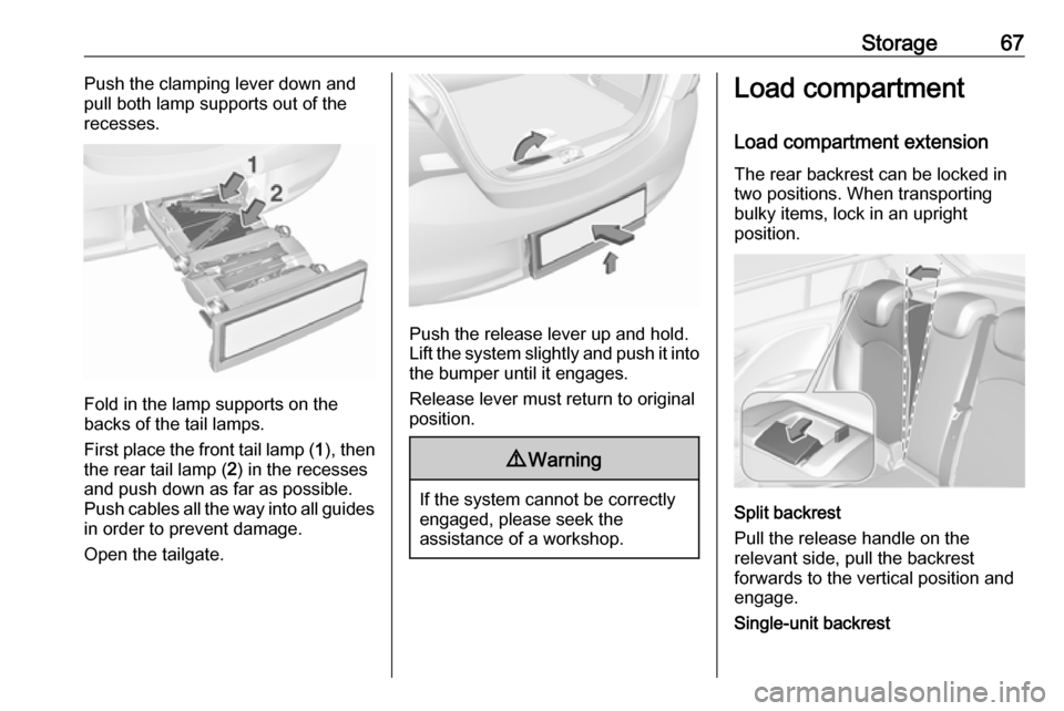 OPEL CORSA 2017  Owners Manual Storage67Push the clamping lever down and
pull both lamp supports out of the recesses.
Fold in the lamp supports on the
backs of the tail lamps.
First place the front tail lamp ( 1), then
the rear tai