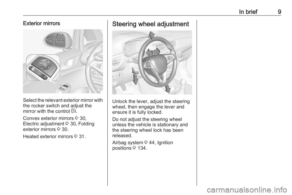 OPEL CORSA E 2017.5  Owners Manual In brief9Exterior mirrors
Select the relevant exterior mirror with
the rocker switch and adjust the
mirror with the control  :.
Convex exterior mirrors  3 30,
Electric adjustment  3 30, Folding
exteri