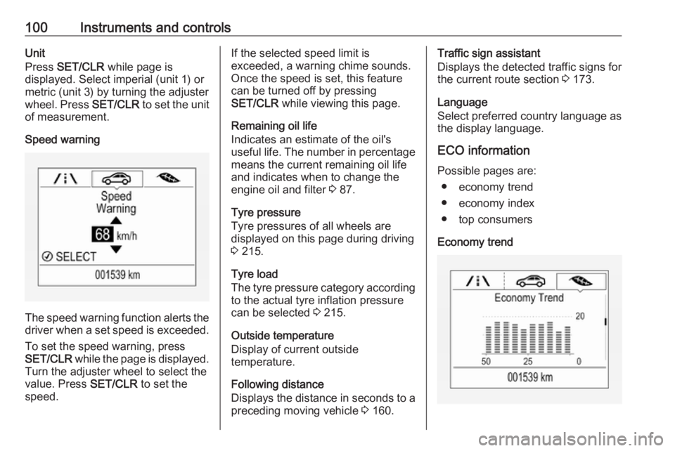 OPEL CORSA E 2017.5 Service Manual 100Instruments and controlsUnit
Press  SET/CLR  while page is
displayed. Select imperial (unit 1) or
metric (unit 3) by turning the adjuster
wheel. Press  SET/CLR to set the unit
of measurement.
Speed