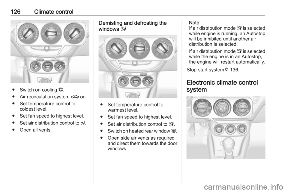 OPEL CORSA E 2017.5  Owners Manual 126Climate control
●Switch on cooling  n.
● Air recirculation system  4 on.
● Set temperature control to coldest level.
● Set fan speed to highest level.
● Set air distribution control to  M