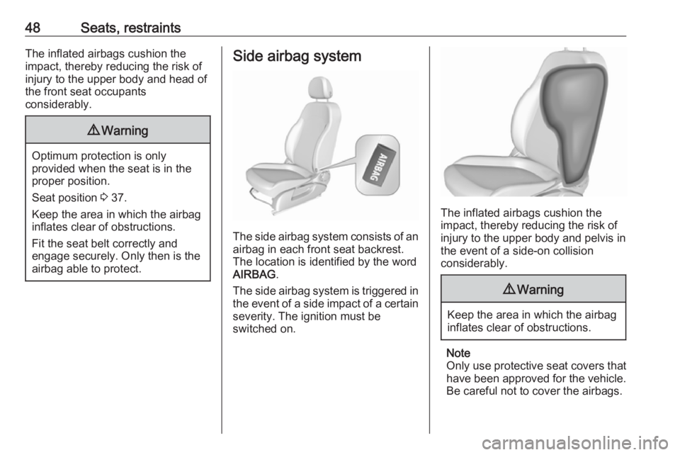 OPEL CORSA E 2017.5 Manual user 48Seats, restraintsThe inflated airbags cushion the
impact, thereby reducing the risk of
injury to the upper body and head of
the front seat occupants
considerably.9 Warning
Optimum protection is only OPEL CORSA E 2017.5 Manual user 48Seats, restraintsThe inflated airbags cushion the
impact, thereby reducing the risk of
injury to the upper body and head of
the front seat occupants
considerably.9 Warning
Optimum protection is only