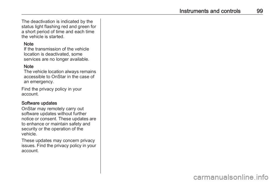 OPEL CORSA E 2019  Manual user Instruments and controls99The deactivation is indicated by the
status light flashing red and green for
a short period of time and each time
the vehicle is started.
Note
If the transmission of the vehi