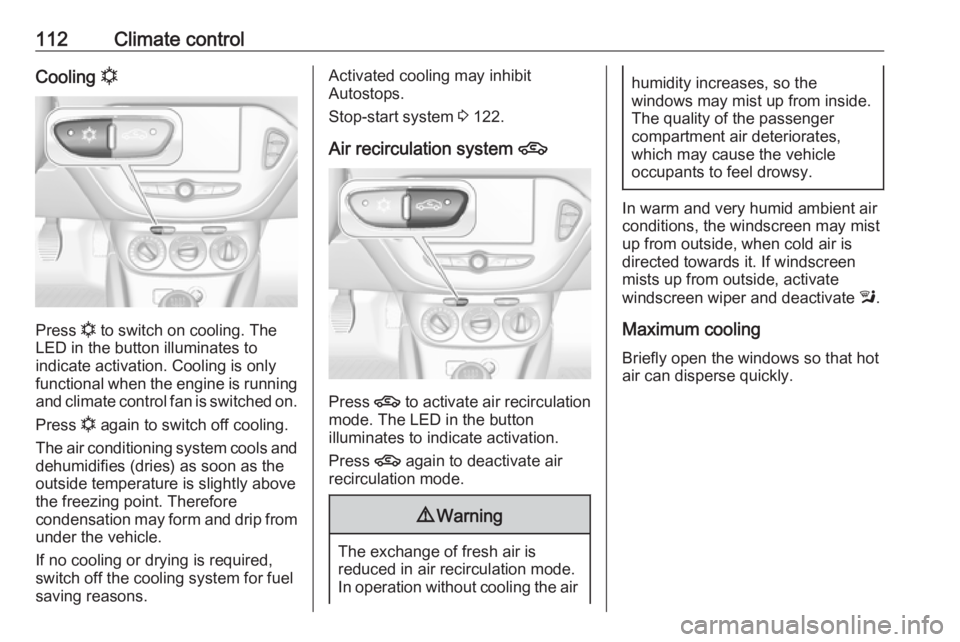 OPEL CORSA E 2019  Owners Manual 112Climate controlCooling n
Press n
 to switch on cooling. The
LED in the button illuminates to
indicate activation. Cooling is only
functional when the engine is running and climate control fan is sw