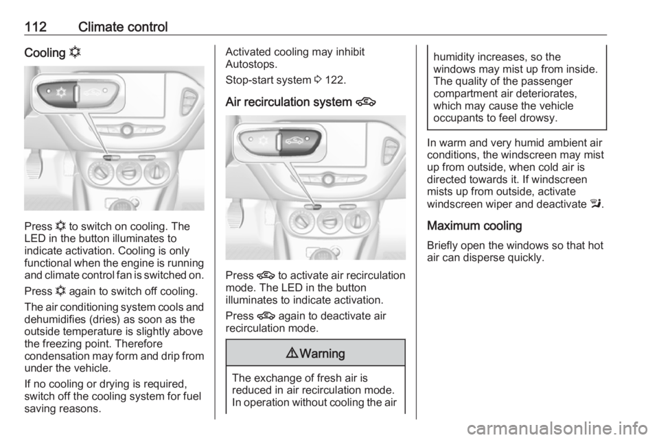 OPEL CORSA E 2019  Manual user 112Climate controlCooling n
Press n
 to switch on cooling. The
LED in the button illuminates to
indicate activation. Cooling is only
functional when the engine is running and climate control fan is sw