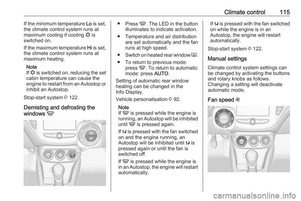 OPEL CORSA E 2019  Manual user Climate control115If the minimum temperature Lo is set,
the climate control system runs at
maximum cooling if cooling  n is
switched on.
If the maximum temperature  Hi is set,
the climate control syst