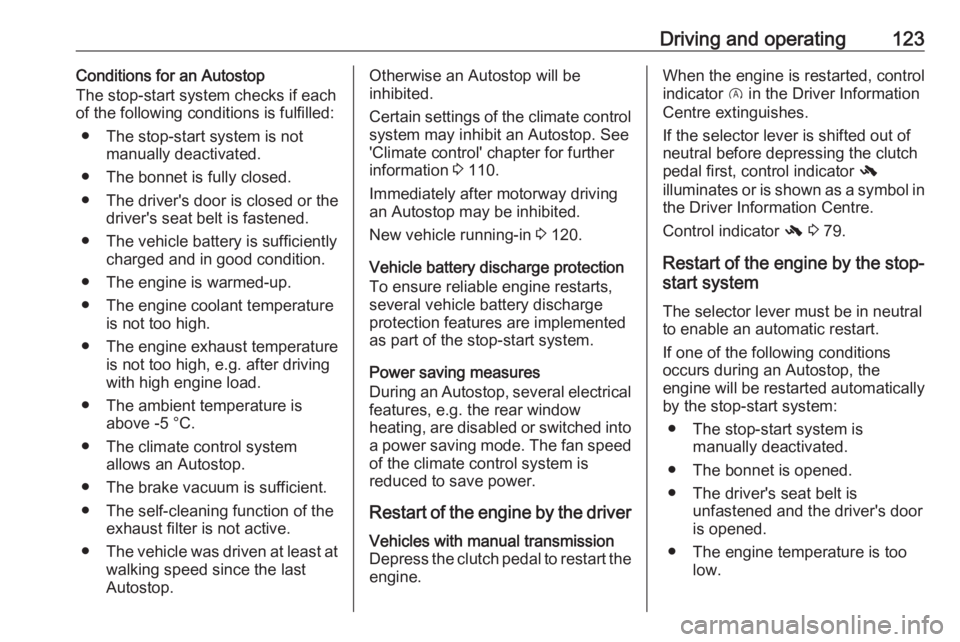 OPEL CORSA E 2019  Manual user Driving and operating123Conditions for an Autostop
The stop-start system checks if each
of the following conditions is fulfilled:
● The stop-start system is not manually deactivated.
● The bonnet 